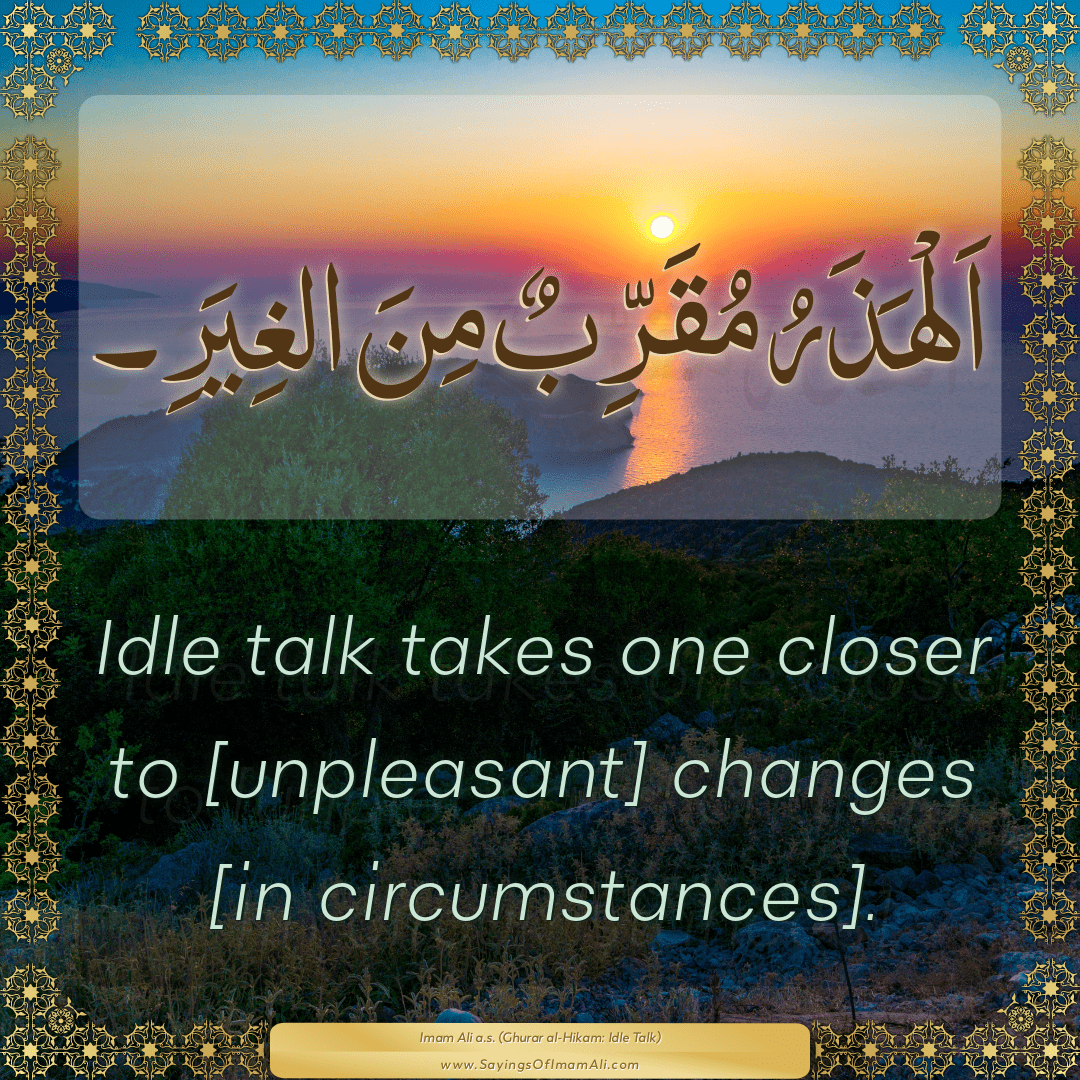 Idle talk takes one closer to [unpleasant] changes [in circumstances].